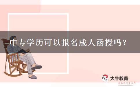 中專學(xué)歷可以報(bào)名成人函授嗎？