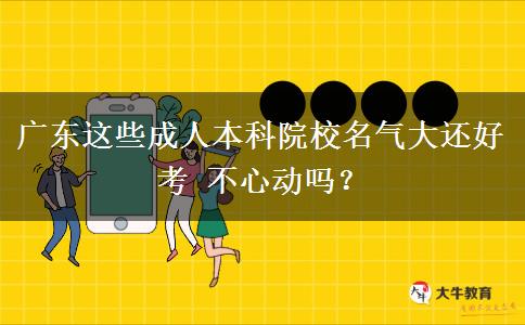 廣東這些成人本科院校名氣大還好考 不心動(dòng)嗎？