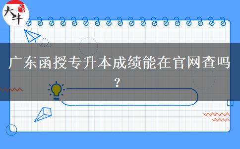 廣東函授專升本成績(jī)能在官網(wǎng)查嗎？