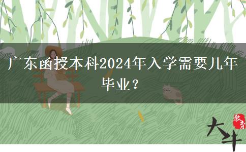 廣東函授本科2024年入學需要幾年畢業(yè)？