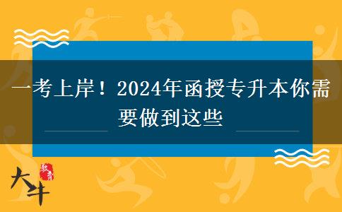 一考上岸！2024年函授專升本你需要做到這些