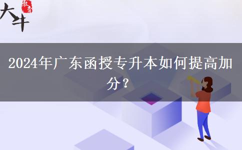 廣東2024年函授專升本怎樣才能加分？