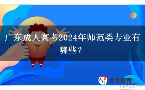 廣東成人高考2024年師范類專業(yè)有哪些？