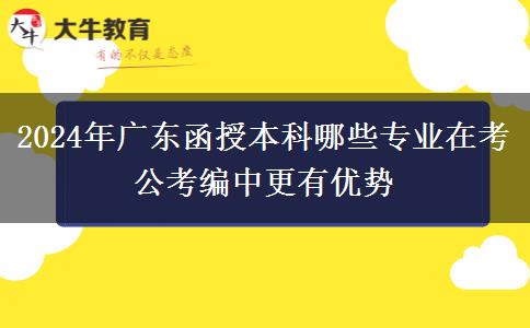 2024年廣東函授本科哪些專業(yè)在考公考編中更有優(yōu)勢(shì)