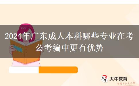 2024年廣東成人本科哪些專業(yè)在考公考編中更有優(yōu)勢