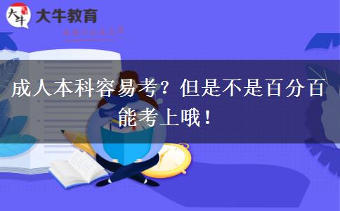 成人本科容易考？但是不是百分百能考上哦！