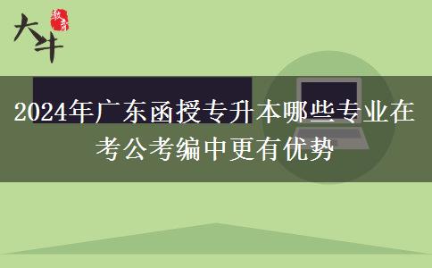 2024年廣東函授專(zhuān)升本哪些專(zhuān)業(yè)在考公考編中更有優(yōu)勢(shì)