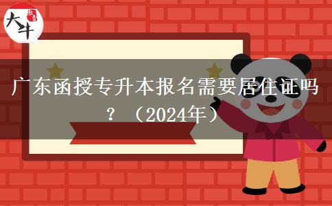 廣東函授專升本報名需要居住證嗎？（2024年）