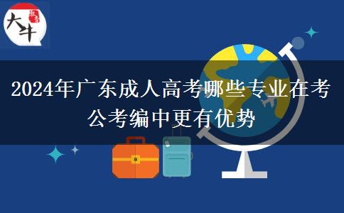 2024年廣東成人高考哪些專(zhuān)業(yè)在考公考編中更有優(yōu)勢(shì)