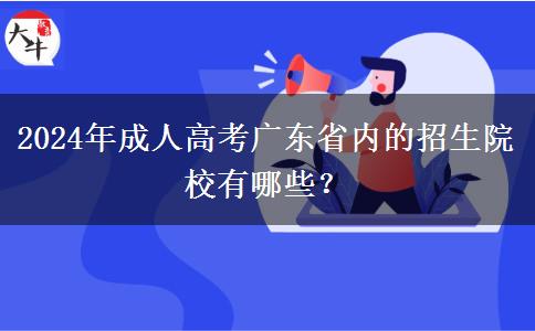 2024年成人高考廣東省內(nèi)的招生院校有哪些？