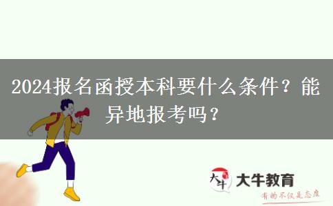 2024報名函授本科要什么條件？能異地報考嗎？