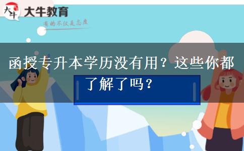 函授專升本學歷沒有用？這些你都了解了嗎？