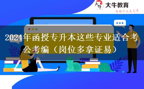 2024年函授專升本這些專業(yè)適合考公考編（崗位多拿證易）