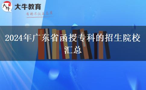 2024年廣東省函授專科的招生院校匯總