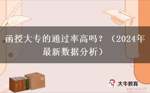 函授大專(zhuān)的通過(guò)率高嗎？（2024年最新數(shù)據(jù)分析）