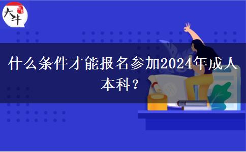 什么條件才能報(bào)名參加2024年成人本科？