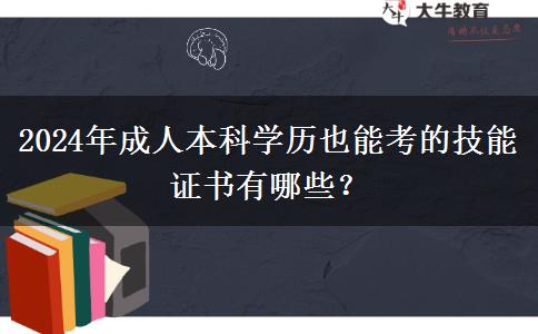 盤點一下2024年成人本科學(xué)歷也能考的技能證書有哪些？