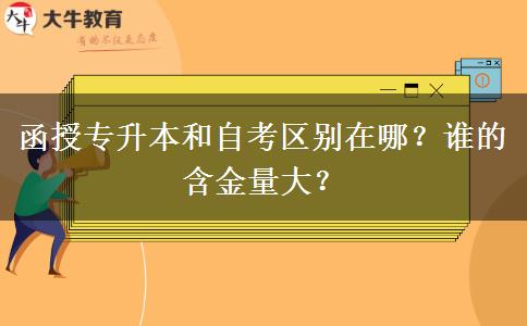 函授專升本和自考區(qū)別在哪？誰的含金量大？