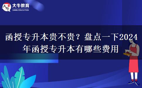 函授專升本貴不貴？盤點一下2024年函授專升本有哪些費用