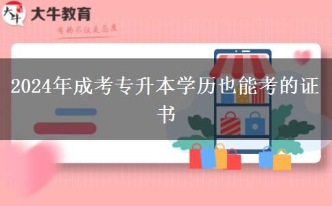 快來(lái)看看成考專升本學(xué)歷也能考的證書（2024年）