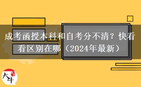 成考函授本科和自考分不清？快看看區(qū)別在哪（2024年最新）