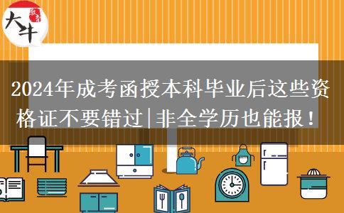 2024成考函授本科畢業(yè)后這些資格證不要錯(cuò)過(guò)|非全學(xué)歷也能報(bào)！