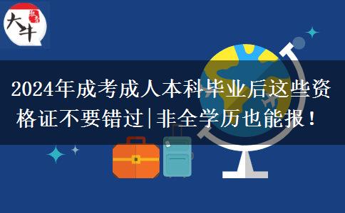 2024成考成人本科畢業(yè)后這些資格證不要錯(cuò)過(guò)|非全學(xué)歷也能報(bào)！