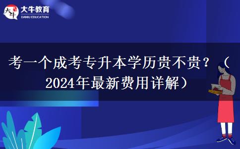 考一個成考專升本學歷貴不貴？（2024年最新費用詳解）