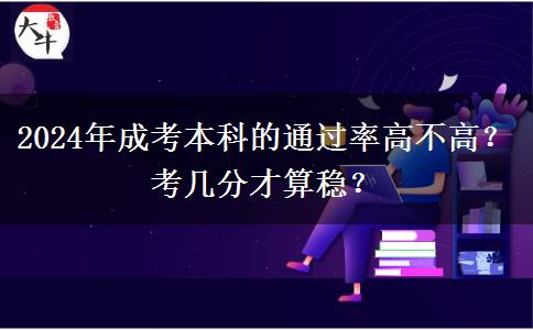 2024年成考本科的通過(guò)率高不高？考幾分才算穩(wěn)？