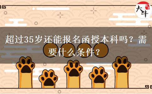 超過35歲還能報名函授本科嗎？需要什么條件？