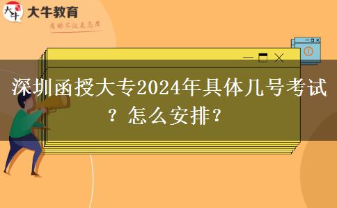 深圳函授大專2024年具體幾號考試？怎么安排？