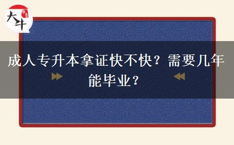 成人專升本拿證快不快？需要幾年能畢業(yè)？