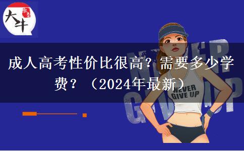 成人高考性價(jià)比很高？需要多少學(xué)費(fèi)？（2024年最新）