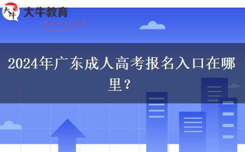 2024年廣東成人高考報(bào)名入口在哪里？