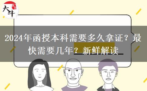 2024年函授本科需要多久拿證？最快需要幾年？新鮮解讀