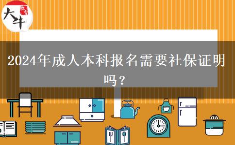 2024年成人本科報(bào)名需要社保證明嗎？