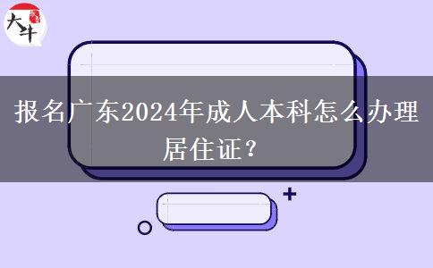 報(bào)名廣東2024年成人本科怎么辦理居住證？