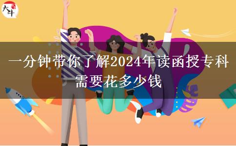 一分鐘帶你了解2024年讀函授?？菩枰ǘ嗌馘X