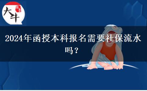 2024年函授本科報(bào)名需要社保流水嗎？