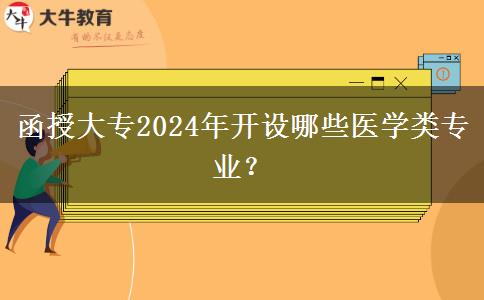 函授大專2024年開設(shè)哪些醫(yī)學(xué)類專業(yè)？