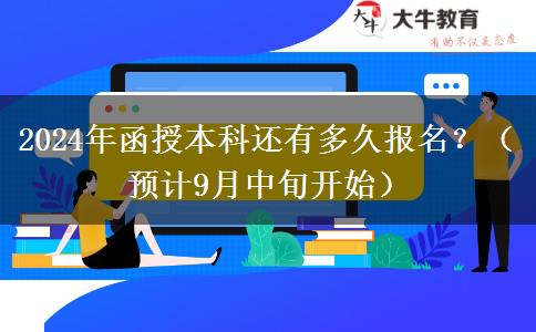 2024年函授本科還有多久報(bào)名？（預(yù)計(jì)9月中旬開始）