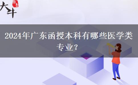 2024年廣東函授本科有哪些醫(yī)學(xué)類專業(yè)？