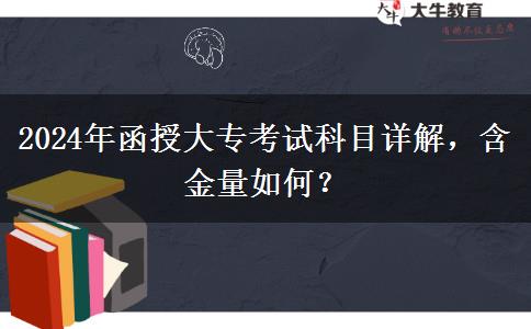 2024年函授大專考試內(nèi)容多嗎？考什么科目？