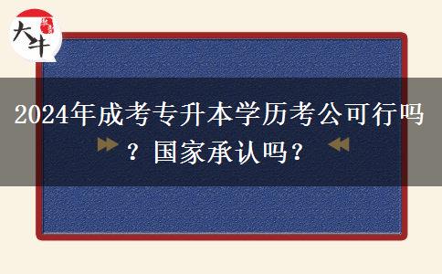 2024年成考專升本學歷考公可行嗎？國家承認嗎？