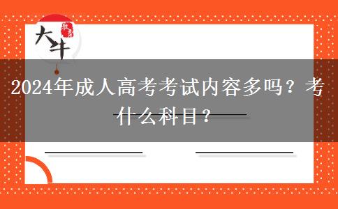 2024年成人高考考試內(nèi)容多嗎？考什么科目？