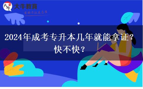 2024年成考專升本幾年就能拿證？快不快？