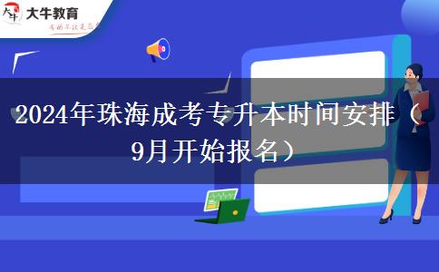 2024年珠海成考專升本時(shí)間安排（9月開始報(bào)名）