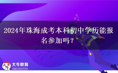 2024年珠海成考本科初中學(xué)歷能報(bào)名參加嗎？