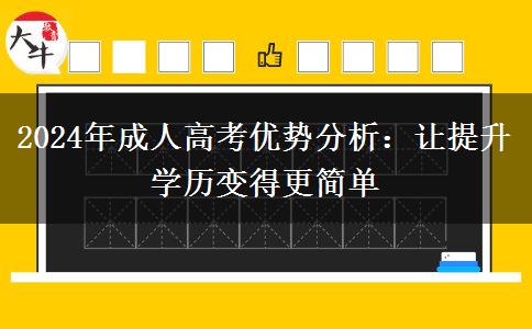 考成人高考有哪些優(yōu)勢(shì)？（2024年最新分析)