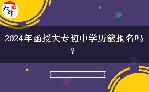 2024年函授大專初中學歷能報名嗎？